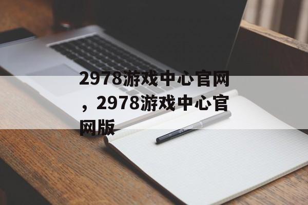 2978游戏中心官网，2978游戏中心官网版