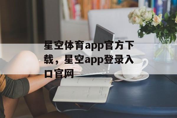 星空体育app官方下载，星空app登录入口官网